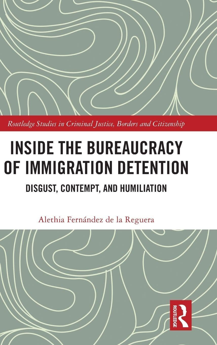 Inside the Bureaucracy of Immigration Detention: Disgust, Contempt, and Humiliation (Routledge Studies in Criminal Justice, Borders and Citizenship)