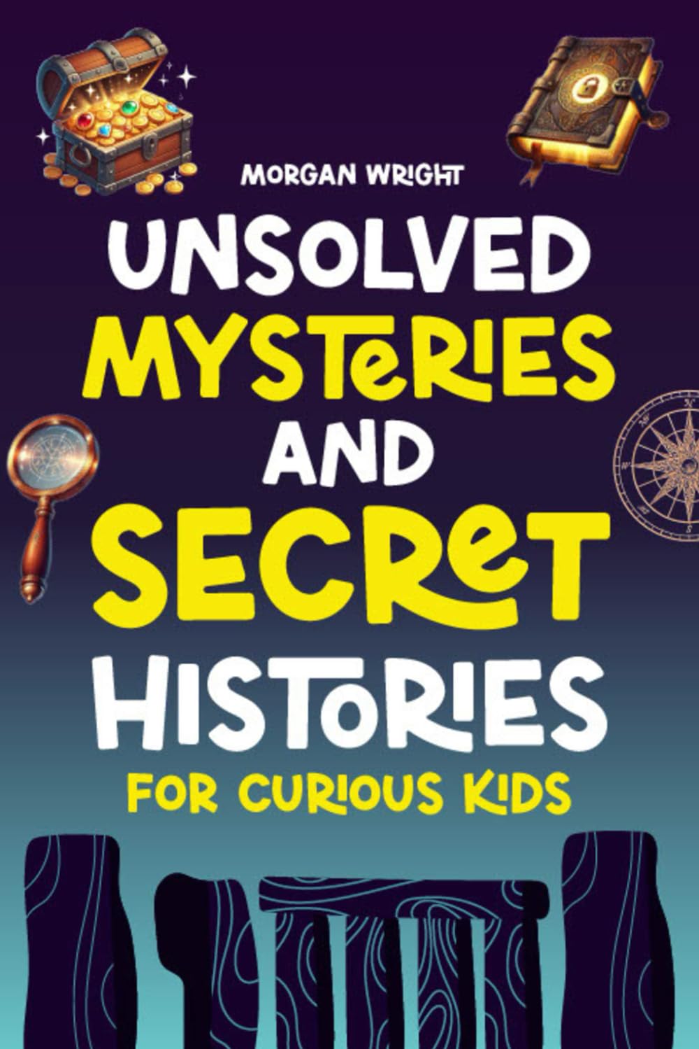 Unsolved Mysteries and Secret Histories for Curious Kids: Lost Cities, Mysterious Creatures, Unbreakable Codes, Spooky Curses and More