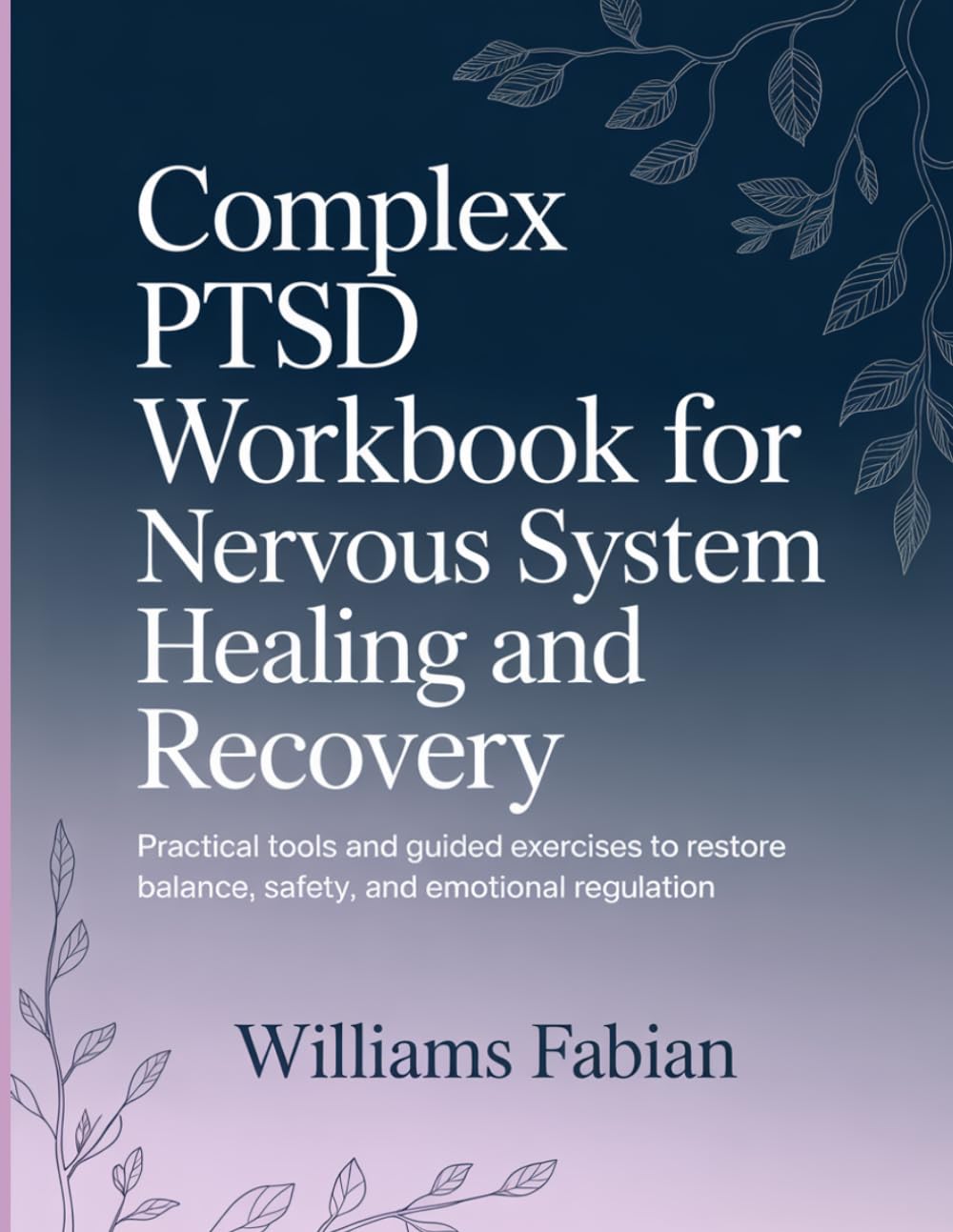 Complex PTSD Workbook for Nervous System Healing and Recovery: Practical tools and guided exercises to restore balance, safety, and emotional regulation