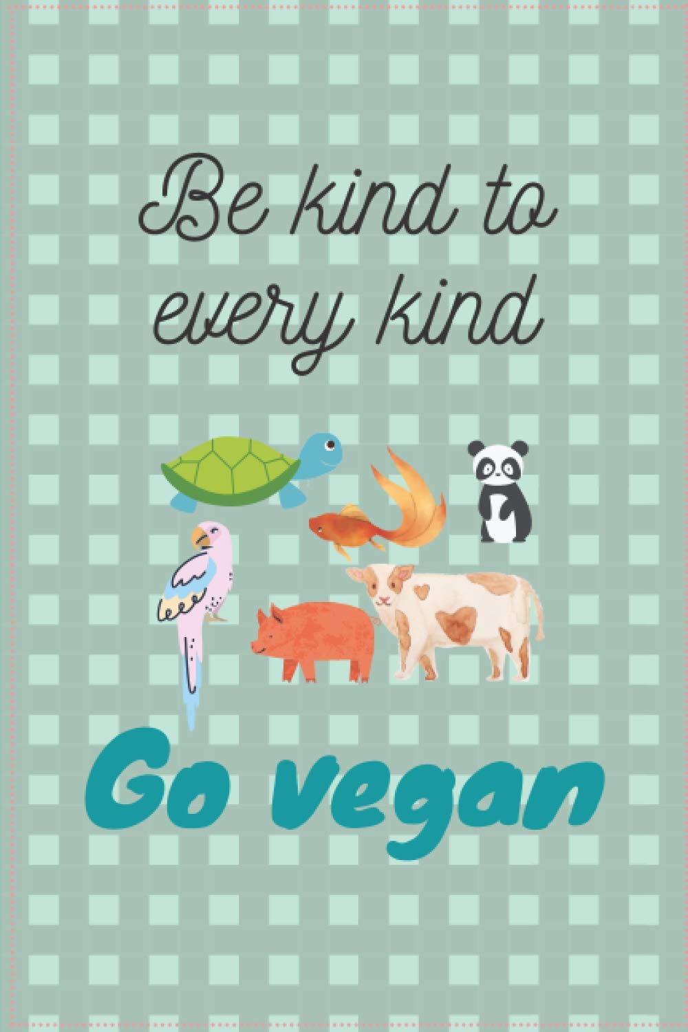 Be kind to every kind.. go vegan: lined notebook Paperback – Notebook