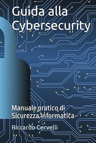 Guida alla Cybersecurity: Manuale pratico di Sicurezza Informatica