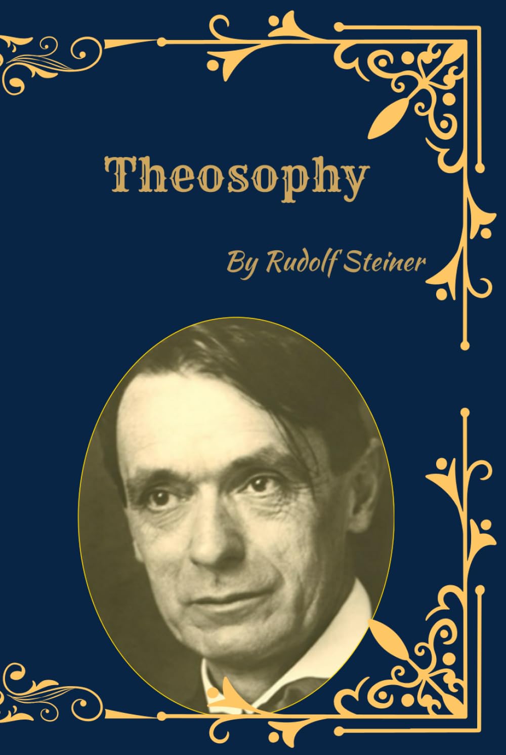 Theosophy: The Spiritual Science of Rudolf Steiner: Understanding the Soul, Higher Worlds, and Human Evolution