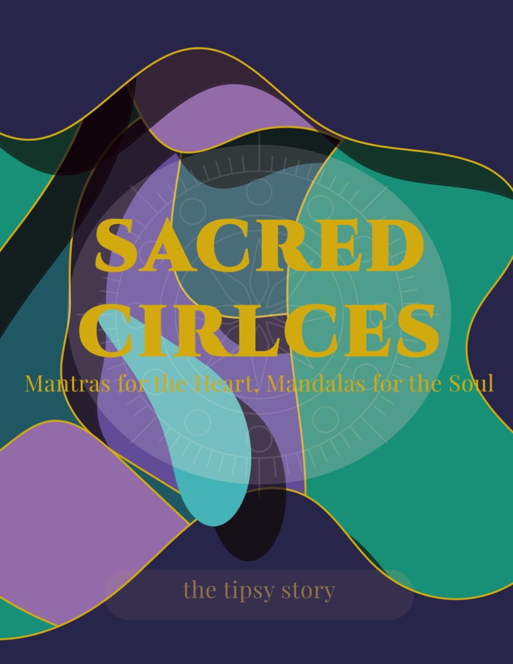 Sacred Circles: Mantras for the Heart, Mandalas for the Soul.: A Mindful Mandala Coloring Book with Empowering Mantras for Stress Relief & Inner Peace