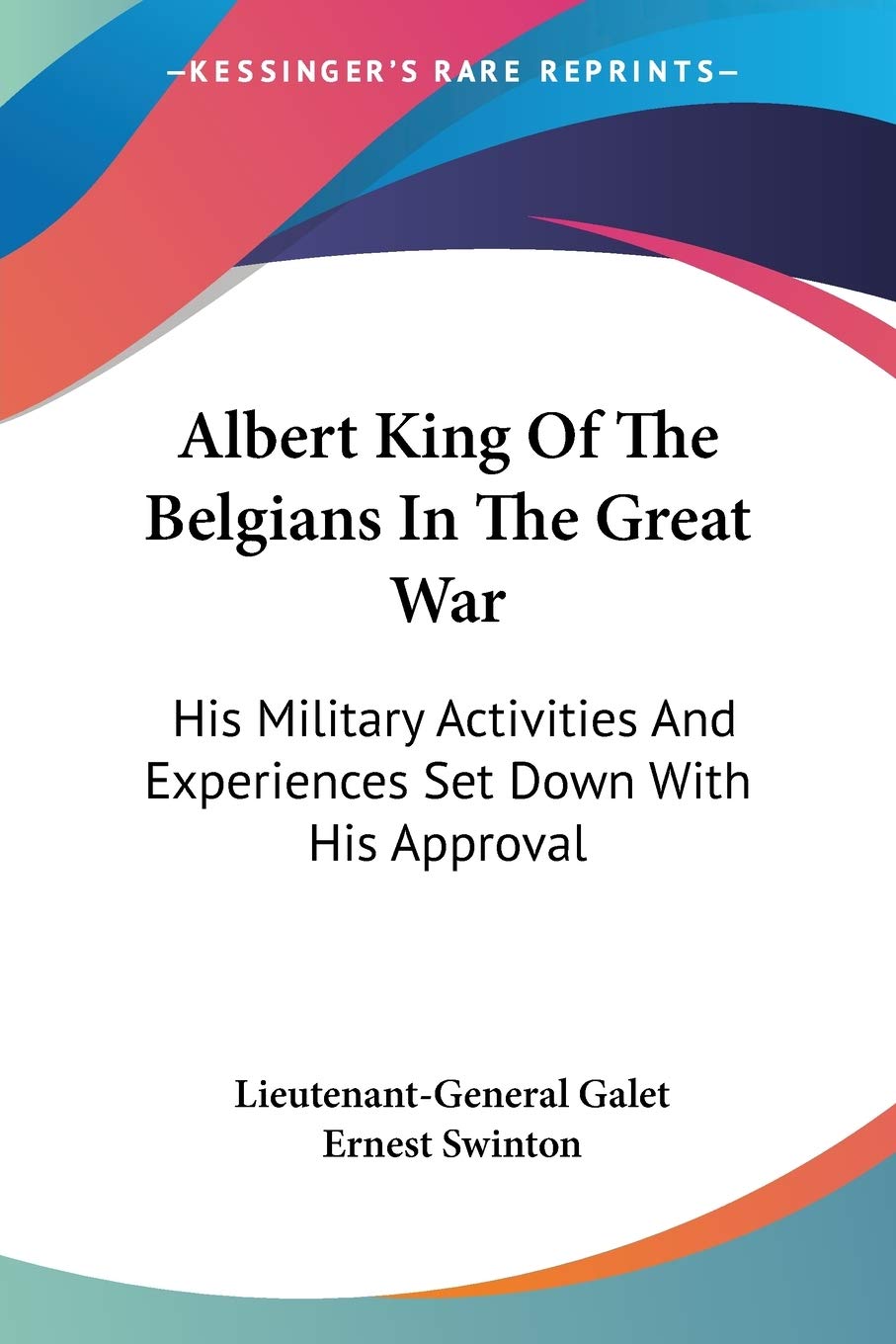 Albert King Of The Belgians In The Great War: His Military Activities And Experiences Set Down W