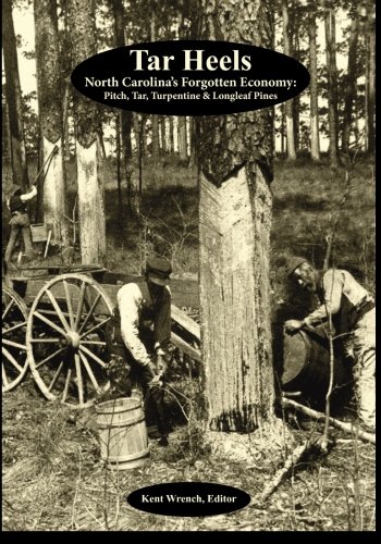 Tar Heels: North Carolina's Forgotton Economy: Pitch, Tar, Turpentine & Longleaf Pines