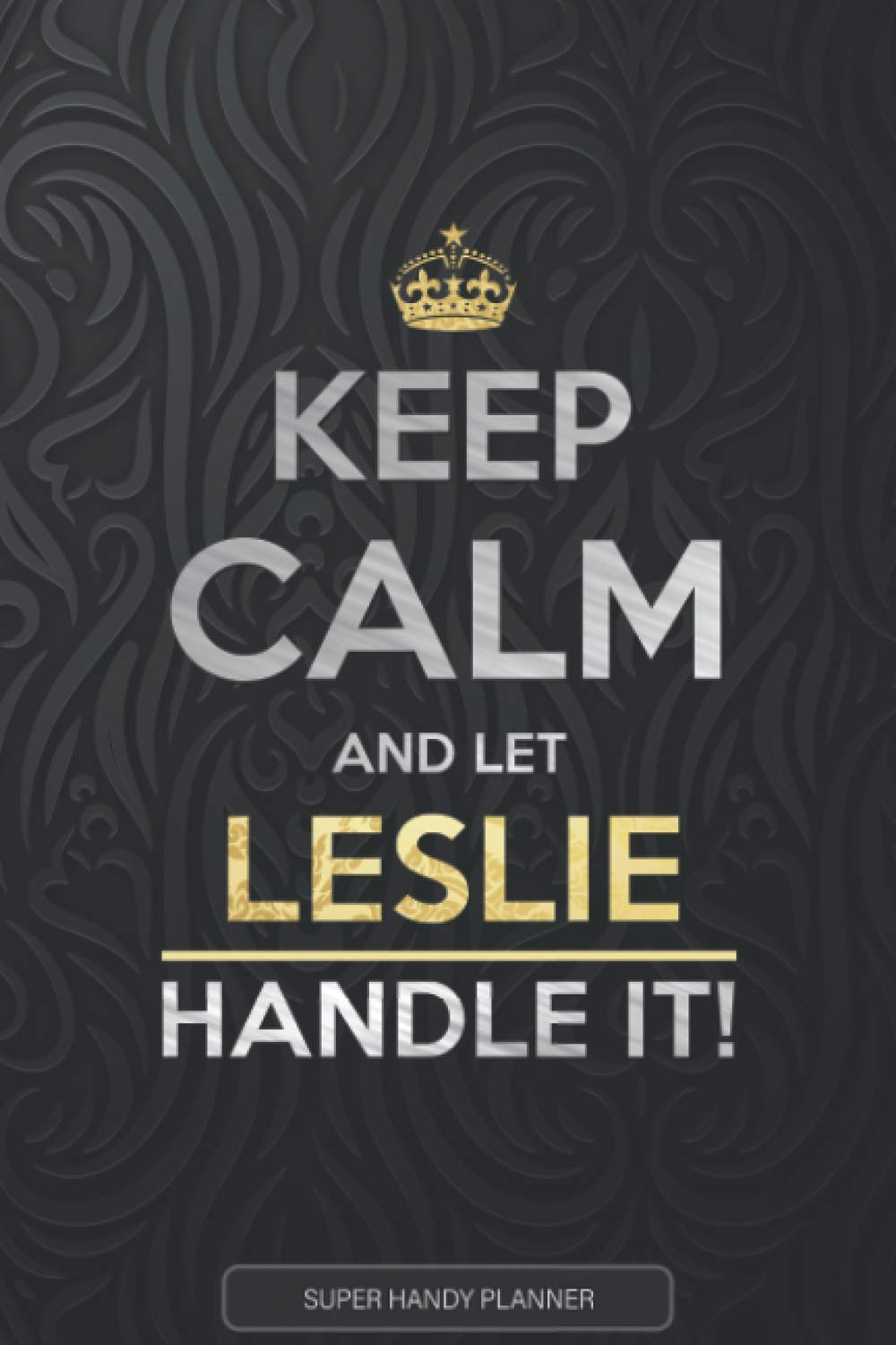 Leslie: Keep Calm And Let Leslie Handle It - Leslie Name Custom Gift Planner Calendar Notebook Journal