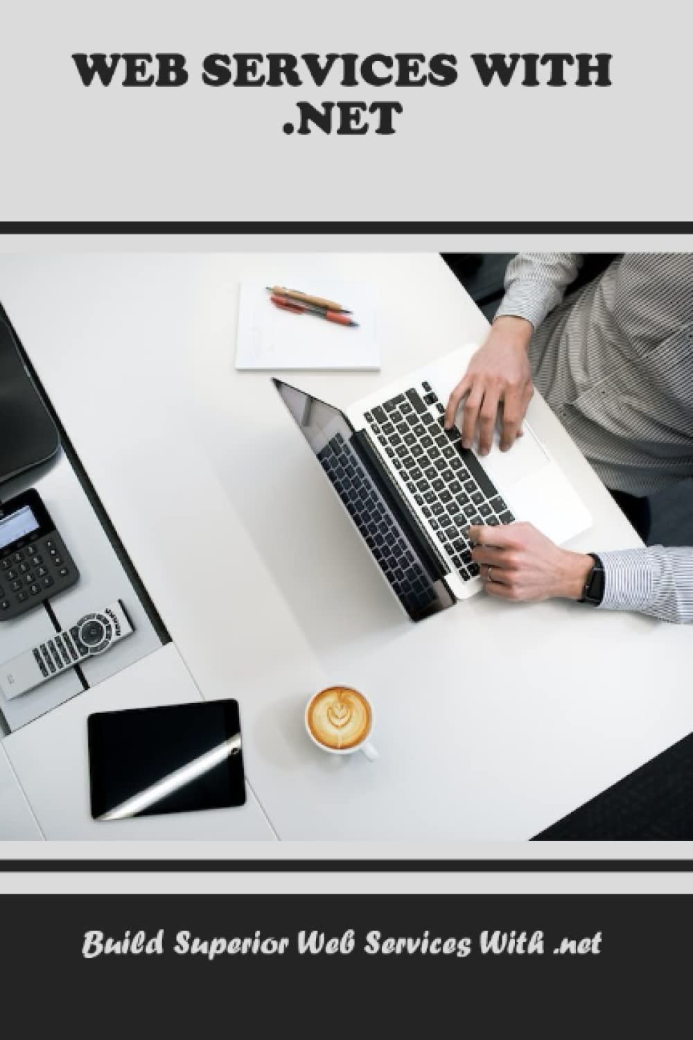Web Services With .Net: Build Superior Web Services With .Net