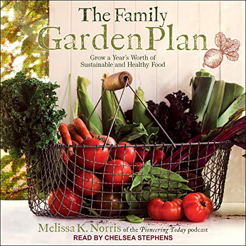 The Family Garden Plan: Grow a Year's Worth of Sustainable and Healthy...