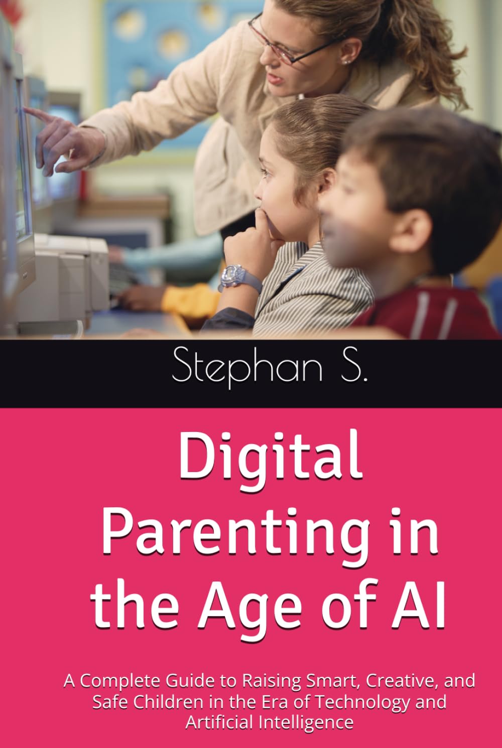 Digital Parenting in the Age of AI: A Complete Guide to Raising Smart, Creative, and Safe Children in the Era of Technology and Artificial Intelligence