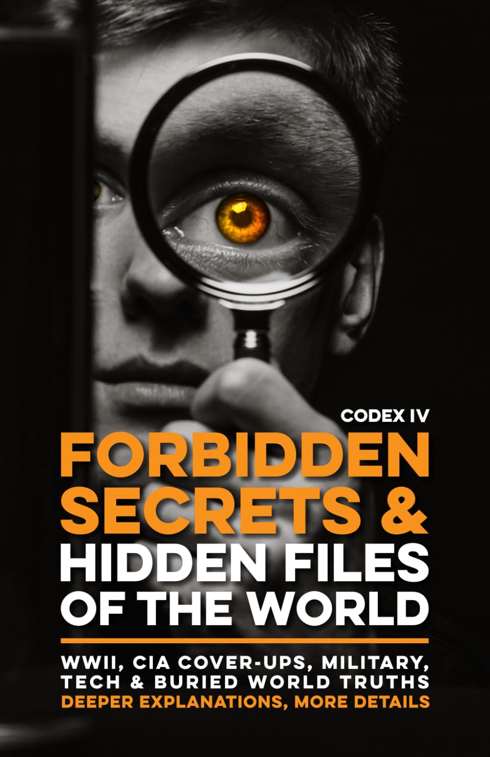 Forbidden Secrets & Hidden Files of the World - Codex IV: Declassified Intelligence Files, Wartime Secrets, Nazi Archives, Soviet Cover-Ups, U.S. ... Suppressed History, and the Buried Truths