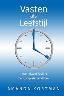 Vasten als Leefstijl: Intermittent Fasting - het complete handboek. (Dutch Edition)