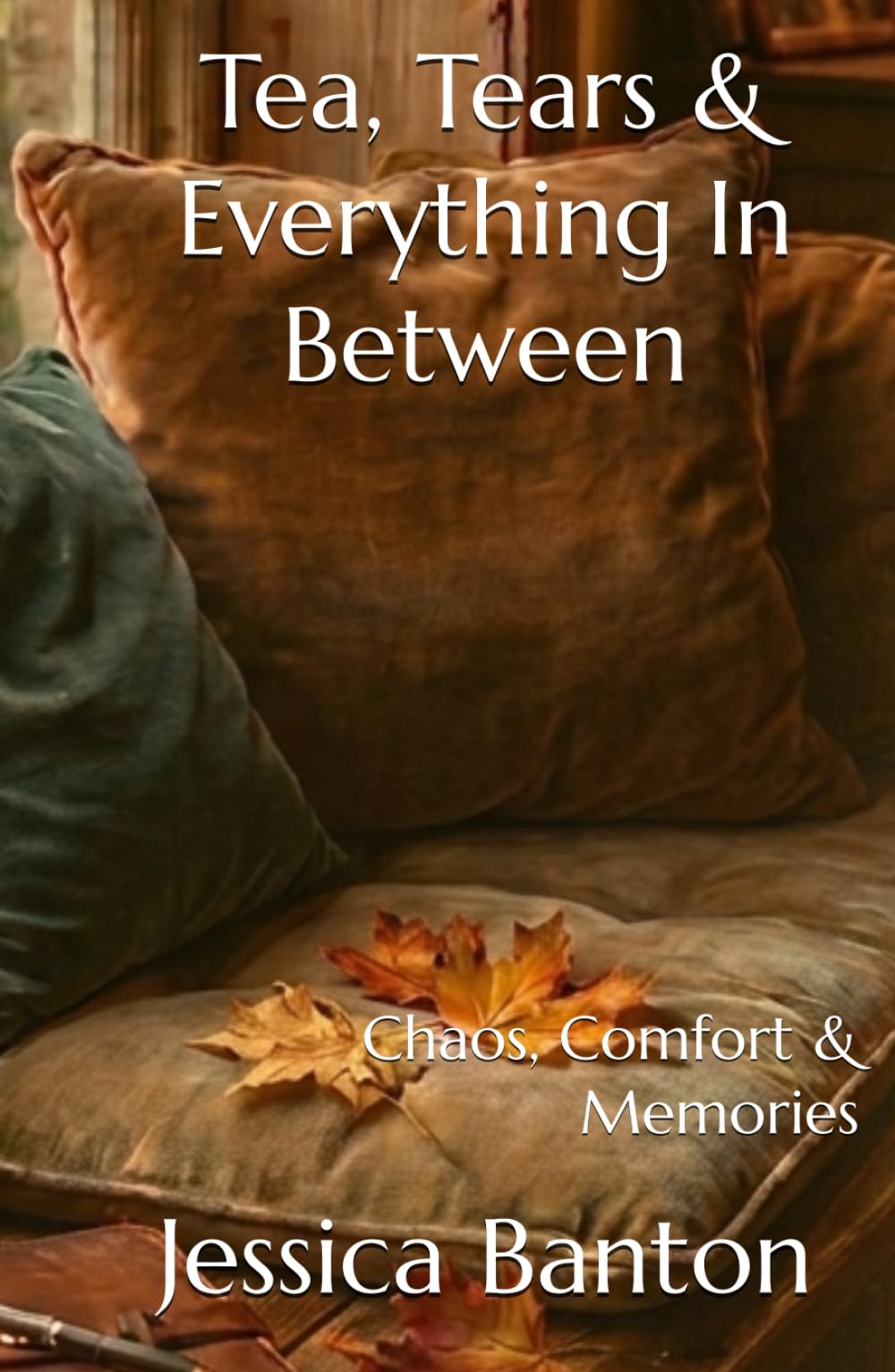 Tea, Tears & Everything In Between: Chaos, Comfort & Memories