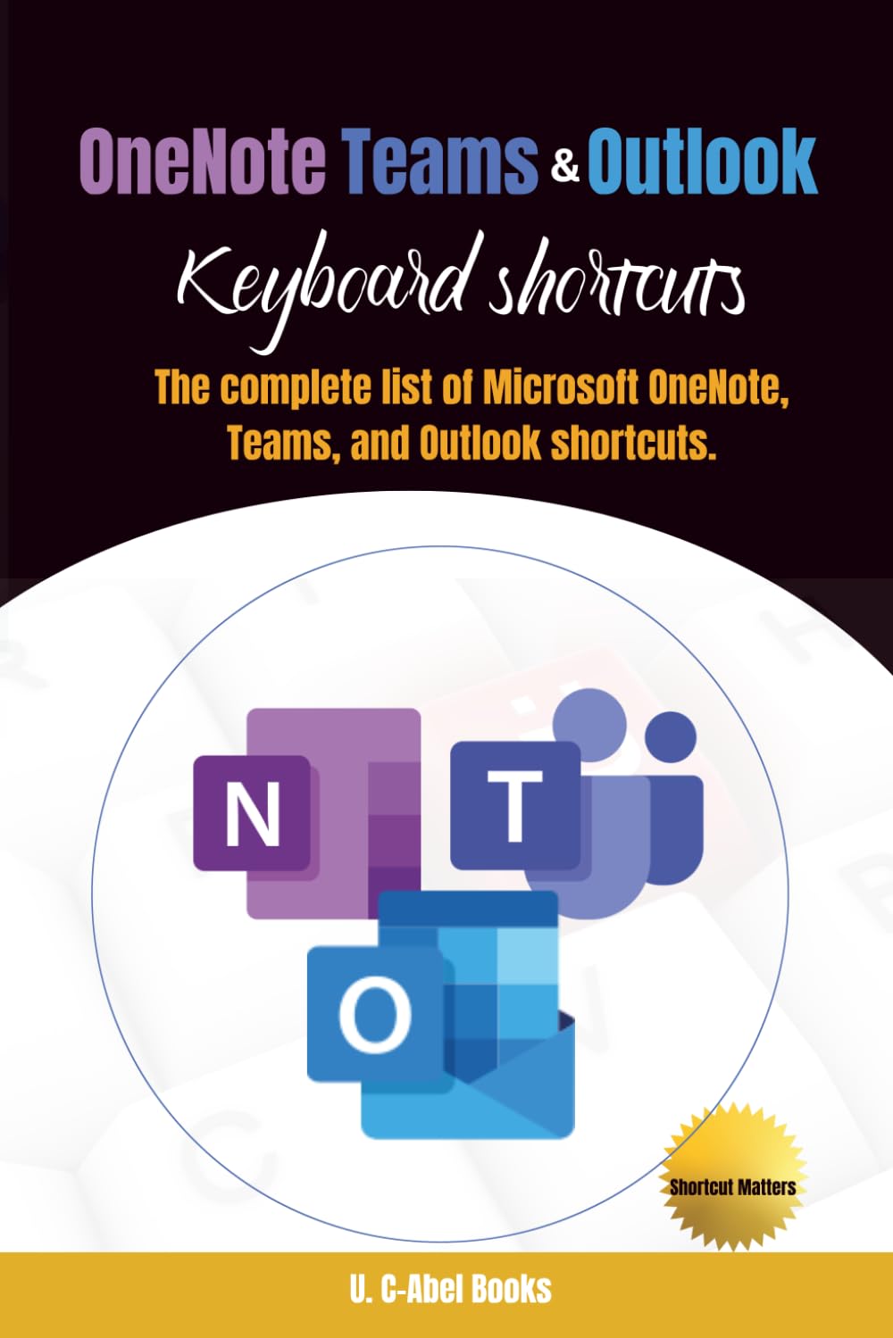 OneNote, Teams and Outlook Keyboard Shortcuts (3-in-1 Computer Programs in Shortcut Matters)