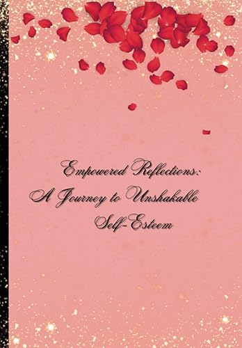Empowered Reflections A Journey to Unshakable Self-Esteem