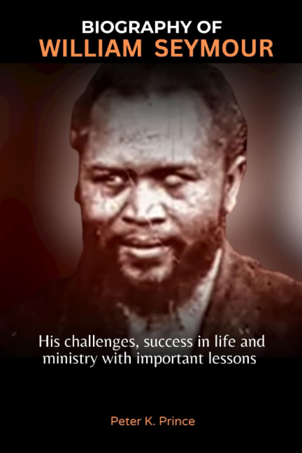 BIOGRAPHY OF WILLIAM SEYMOUR: His challenges, success in life and ministry with important lessons