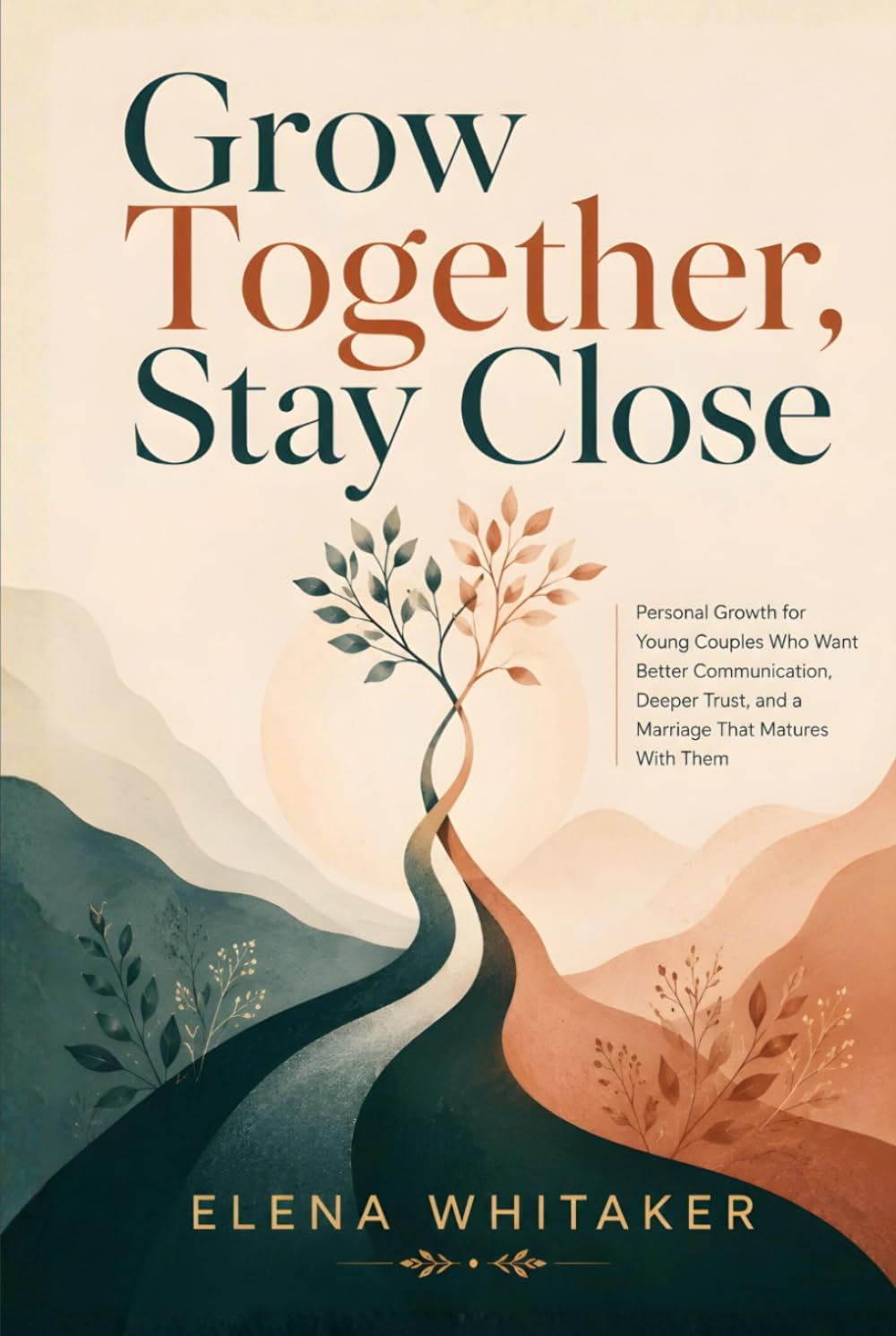 Grow Together, Stay Close: Personal Growth for Young Couples Who Want Better Communication, Deeper Trust, and a Marriage That Matures With Them