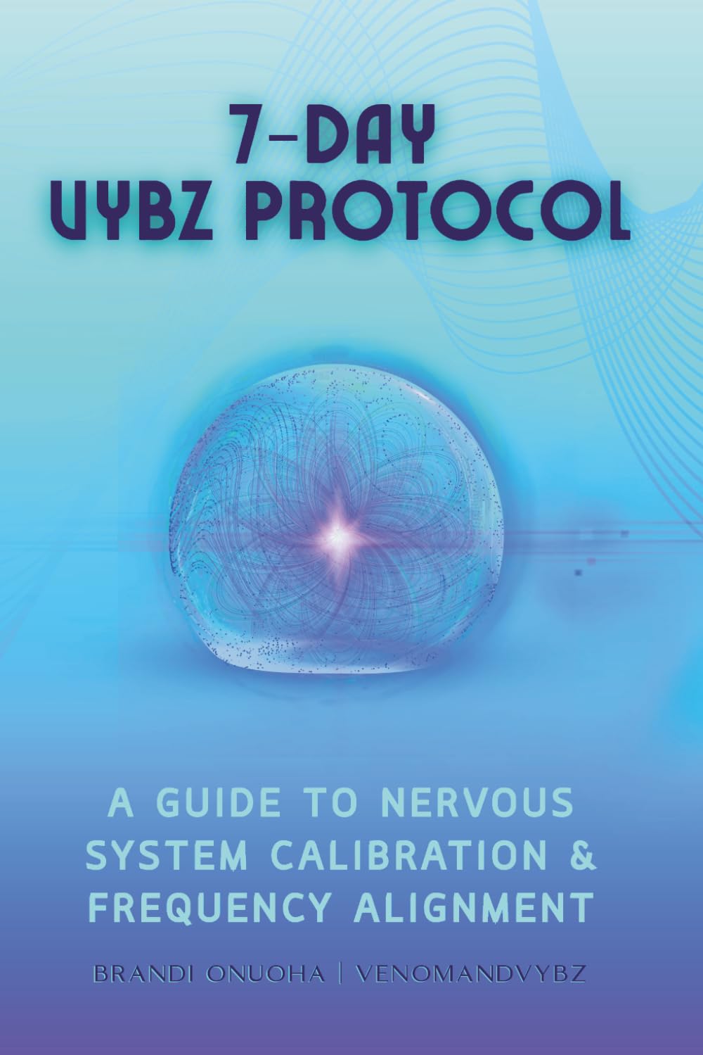 7-DAY VYBZ PROTOCOL: A GUIDE TO NERVOUS SYSTEM CALIBRATION & FREQUENCY ALIGNMENT