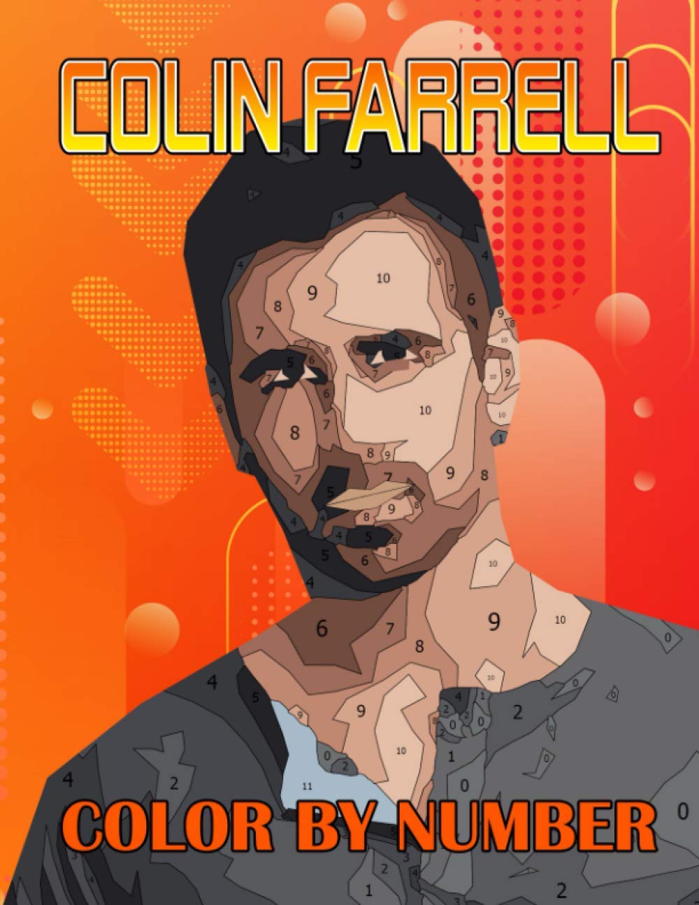 Colin Farrell Color By Number: Legendary True Detective and Famous Thriller Movies Star, Sexy Irish Actor and Hollywood Prodigy Inspired Color Number Book For Fans Adults Stress Relief Gift