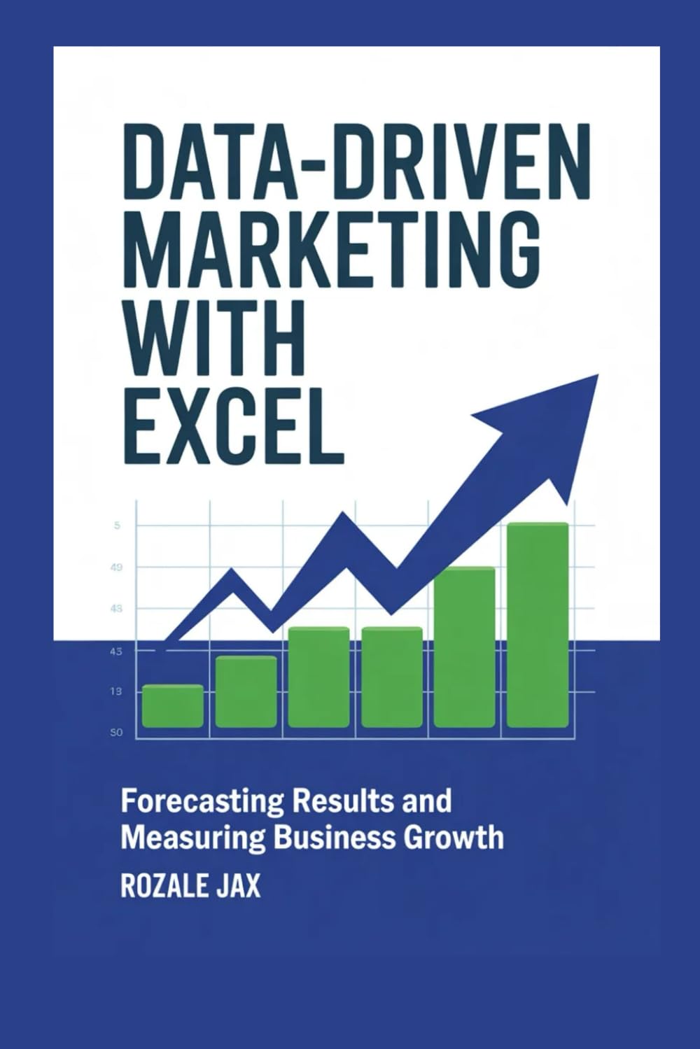 Data-Driven Marketing with Excel: Forecasting Results and Measuring Business Growth