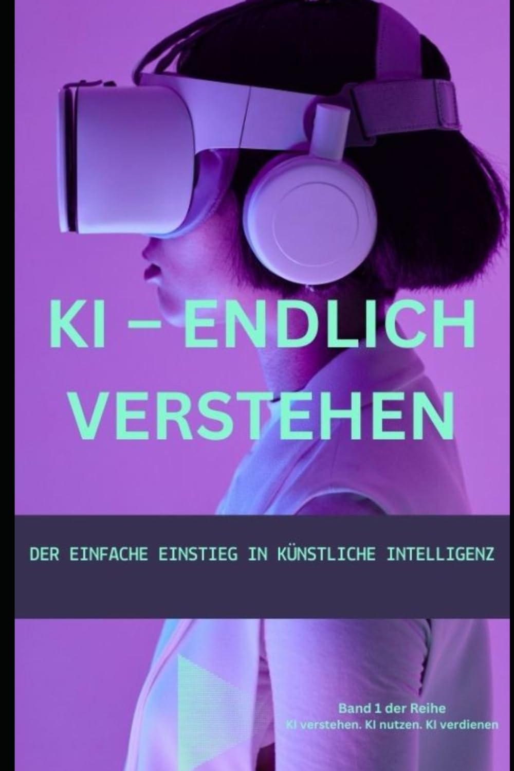 KI verstehen – Band 1: Grundlagen, Alltag, Chancen und Zukunft der künstlichen Intelligenz