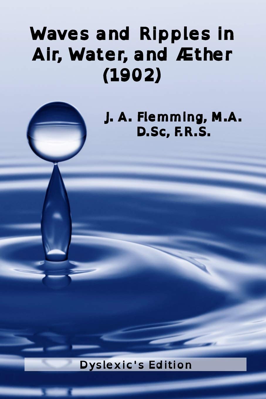 Waves and Ripples in Air, Water, and Aether (1902): Dyslexic's edition of a course in Christmas Lectures at the Royal Institute of Great Britain ... at the Royal Institution of Great Britain)