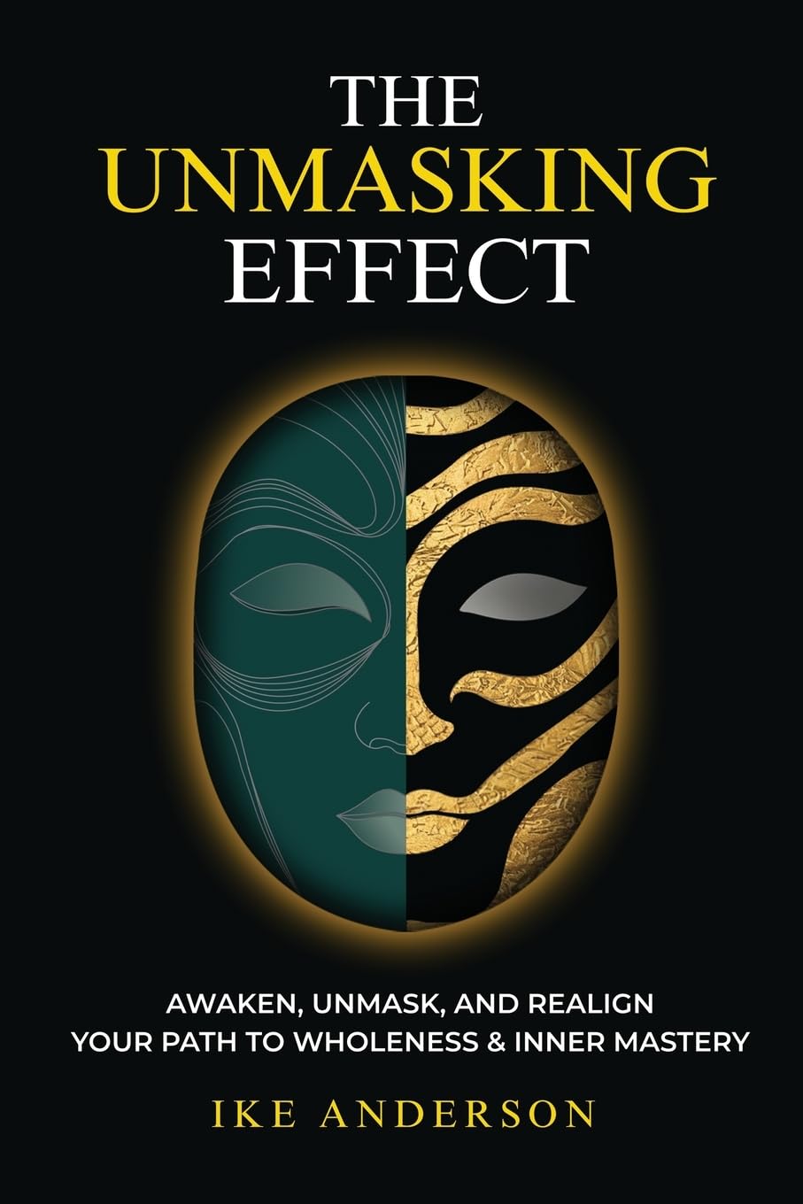 The Unmasking Effect: Awaken, Unmask, and Realign – Your Path to Wholeness & Inner Mastery