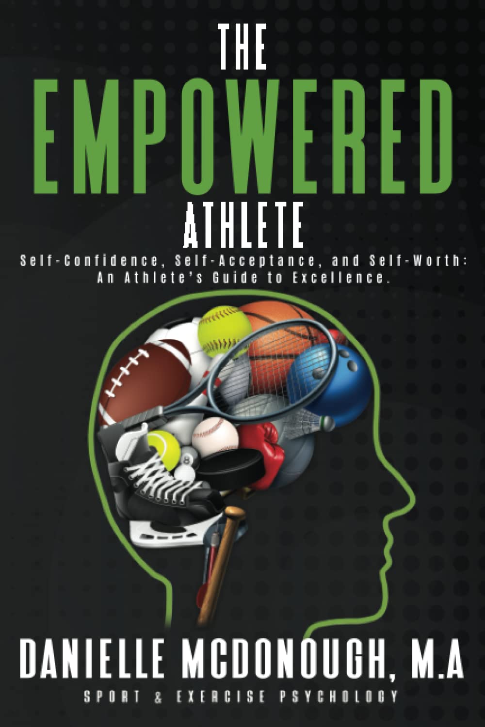 The Empowered Athlete: Self-Confidence, Self-Acceptance, and Self-Worth: An Athlete's Guide to Excellence