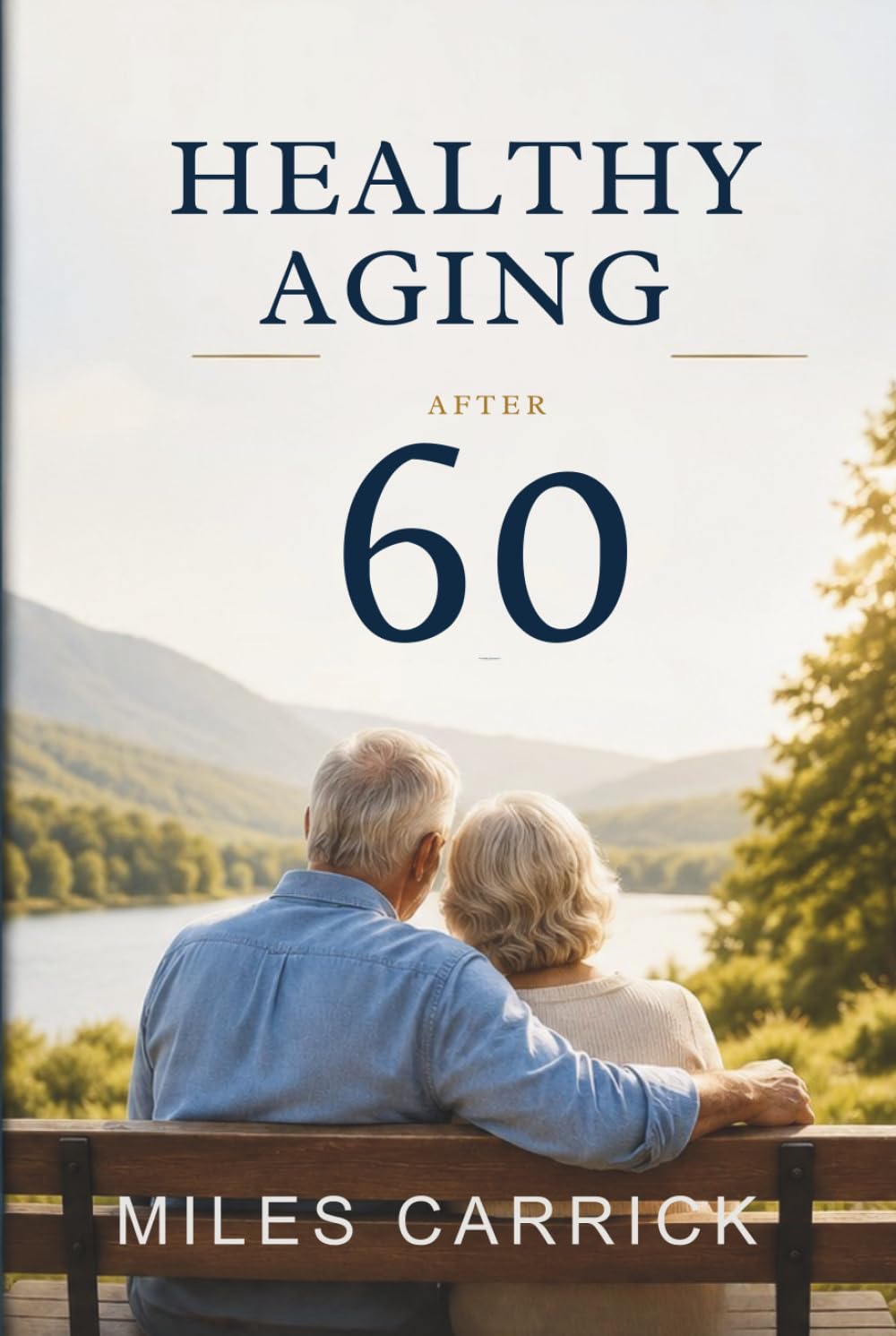 Healthy Aging After 60:: A Practical Guide to Better Health, Financial Security, and Independent Living
