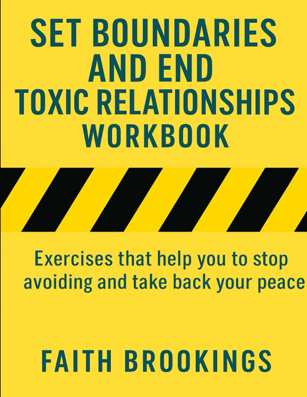 Set Boundaries and End Toxic Relationships Workbook: Exercises that help you to stop avoiding and take back your peace