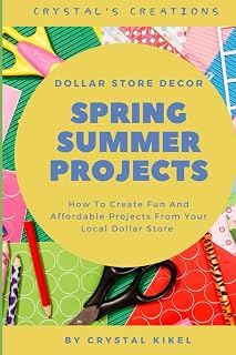 Crystal's Creations Dollar Store Decor Spring/Summer Projects: How To Create Fun And Affordable Projects From Your Local Dollar Store