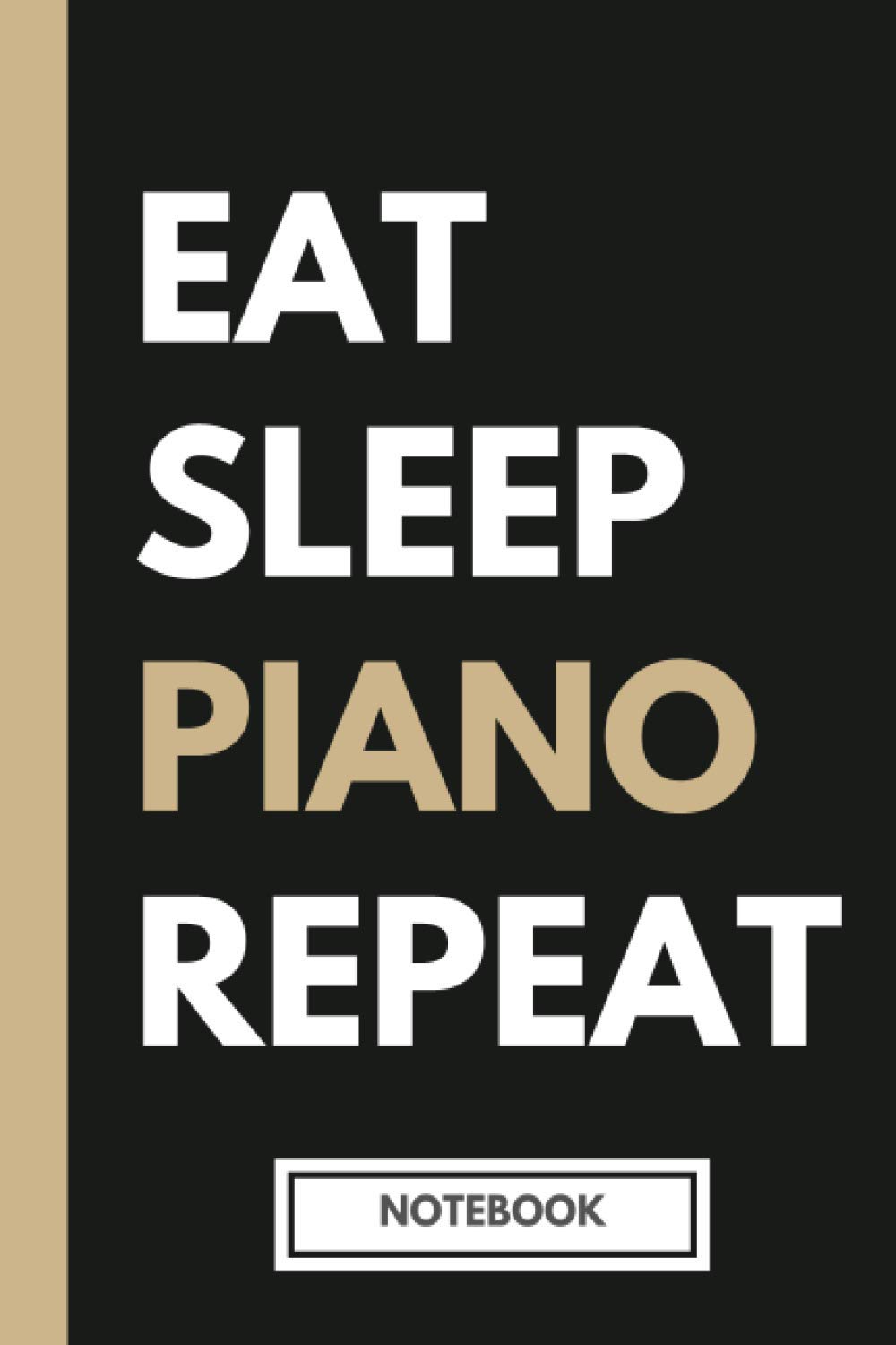 Eat, Sleep, PIANO, Repeat Lined Notebook and Gift for Pianists: Funny pianist themed notebook and perfect gift for piano teachers, piano students, and piano players