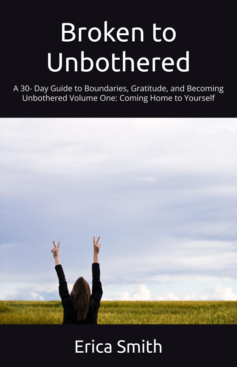 Broken to Unbothered: A 30- Day Guide to Boundaries, Gratitude, and Becoming Unbothered Volume One: Coming Home to Yourself