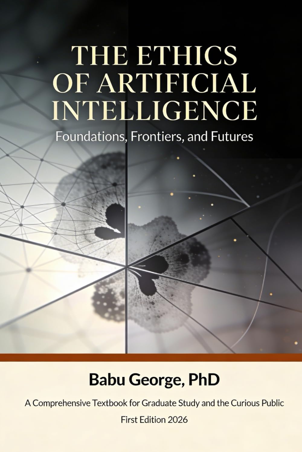 THE ETHICS OF ARTIFICIAL INTELLIGENCE: Foundations, Frontiers, and Futures