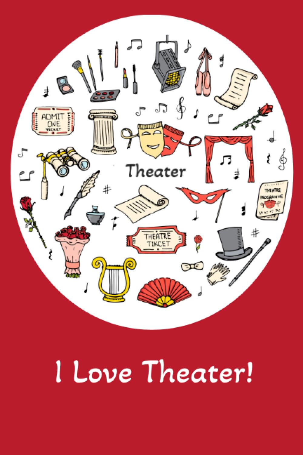 I Love Theater!: Theater Notebook Journal, Director Notebook, Actor Journal, Audition Notebook, Show Notes, Director Gift, Actor Gift, Cast Gift, ... Theater Lover Gift 6x9 Lined+Unlined Pages