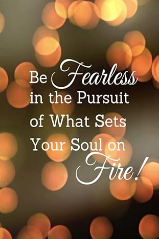 Be Fearless in the Pursuit of What Sets Your Soul on Fire Notebook (College Ruled)