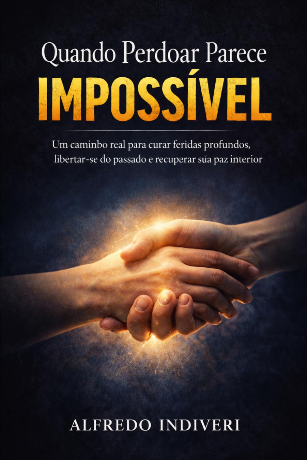 Quando Perdoar Parece Impossível: Um caminho prático para curar feridas profundas, restaurar relações e recuperar sua paz interior — mesmo quando tudo parece perdido (TRANSFORMAÇÃO ESPIRITUAL)