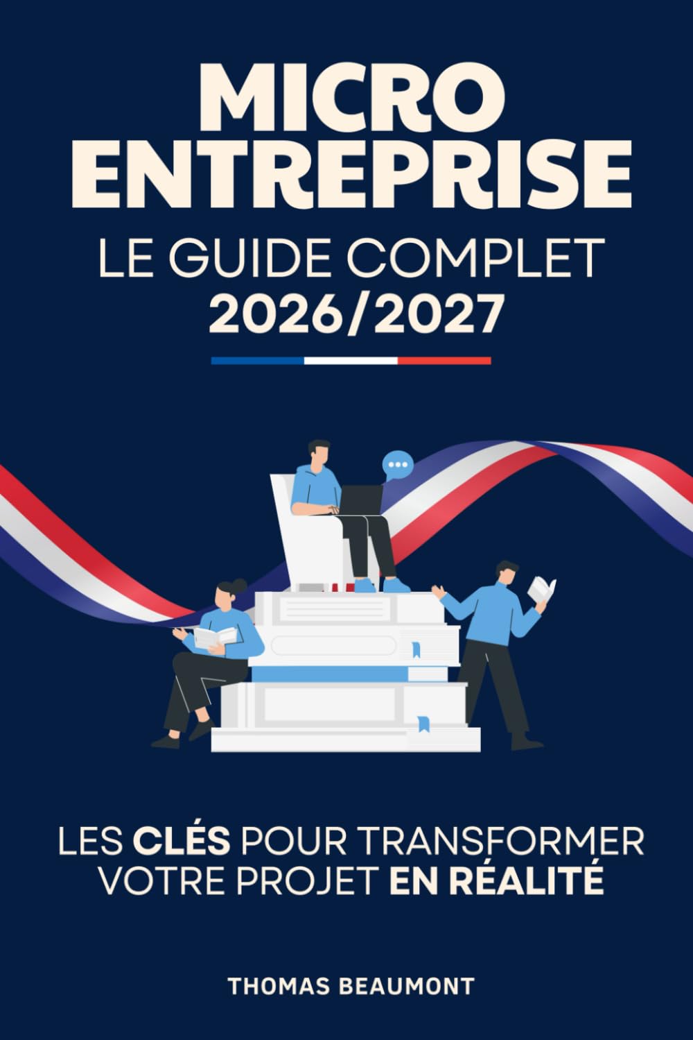 Micro-Entreprise - Le Guide Complet 2026/2027: Les Clés pour Transformer votre Projet en Réalité | Livre pour Ouvrir une Micro Entreprise | Livre ... d'Entreprise | Le Guide du Micro Entrepreneur