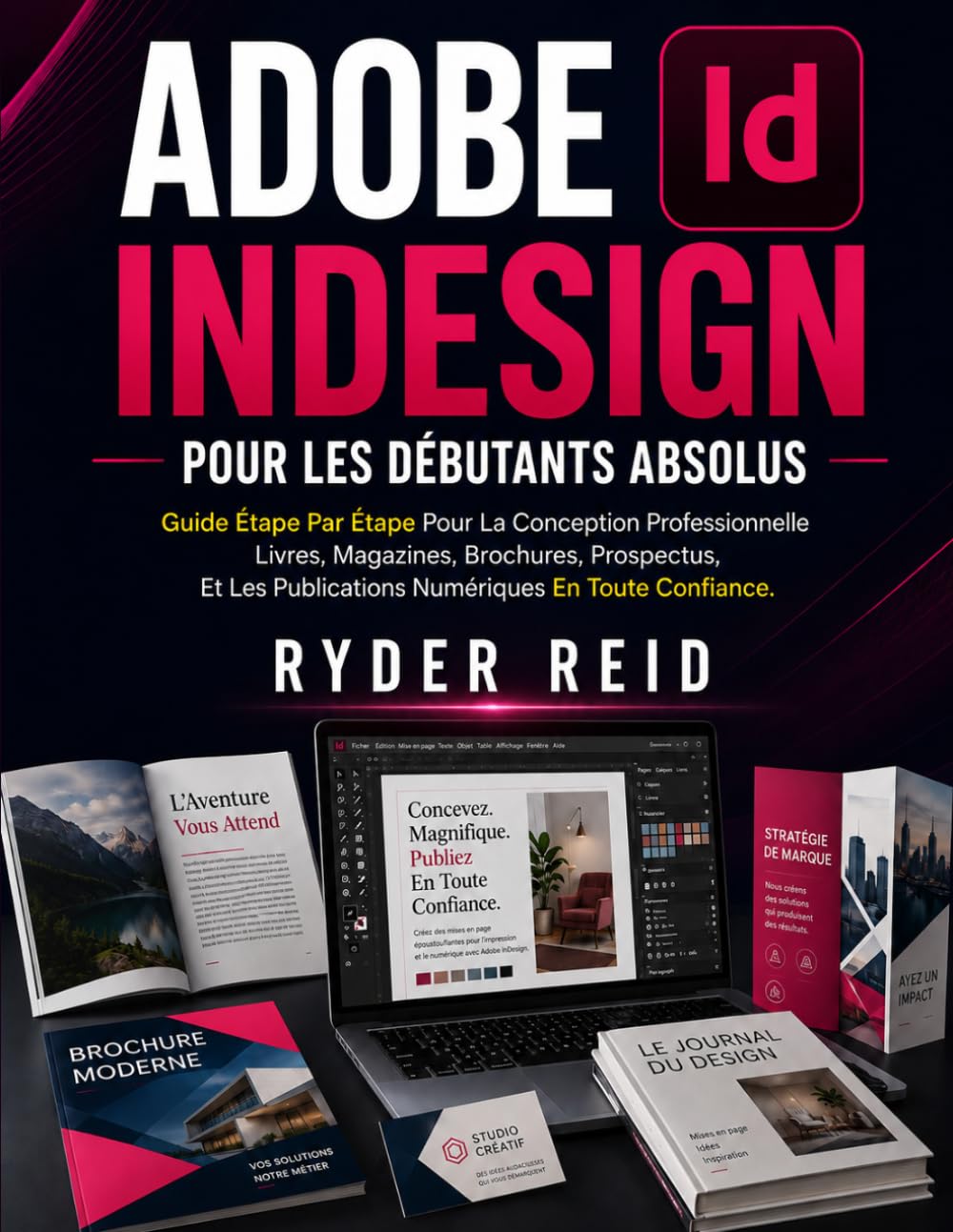 ADOBE DISEÑO PARA PRINCIPIANTES ABSOLUTOS: Una Guía Paso A Paso Para Diseñar Productos Profesionales Libros, Revistas, Folletos, Volantes, Y Publicaciones Digitales Con Confianza.