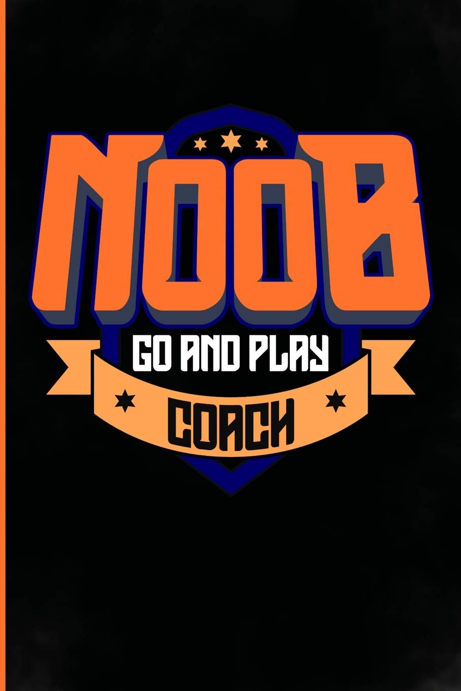 Noob go and play coach: Funny ESports gaming Gifts with sayings for men, women, teens, girls, boys, mom, dad, daughter, son, wife, husband or kids Who loves gamer novelties.