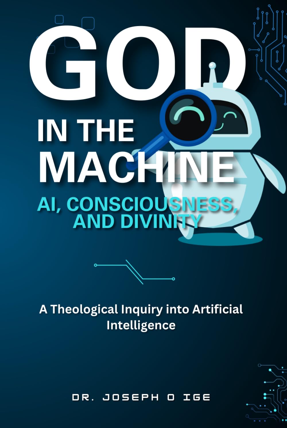 God in the Machine: AI, Consciousness, and Divinity: A Theological Inquiry into Artificial Intelligence