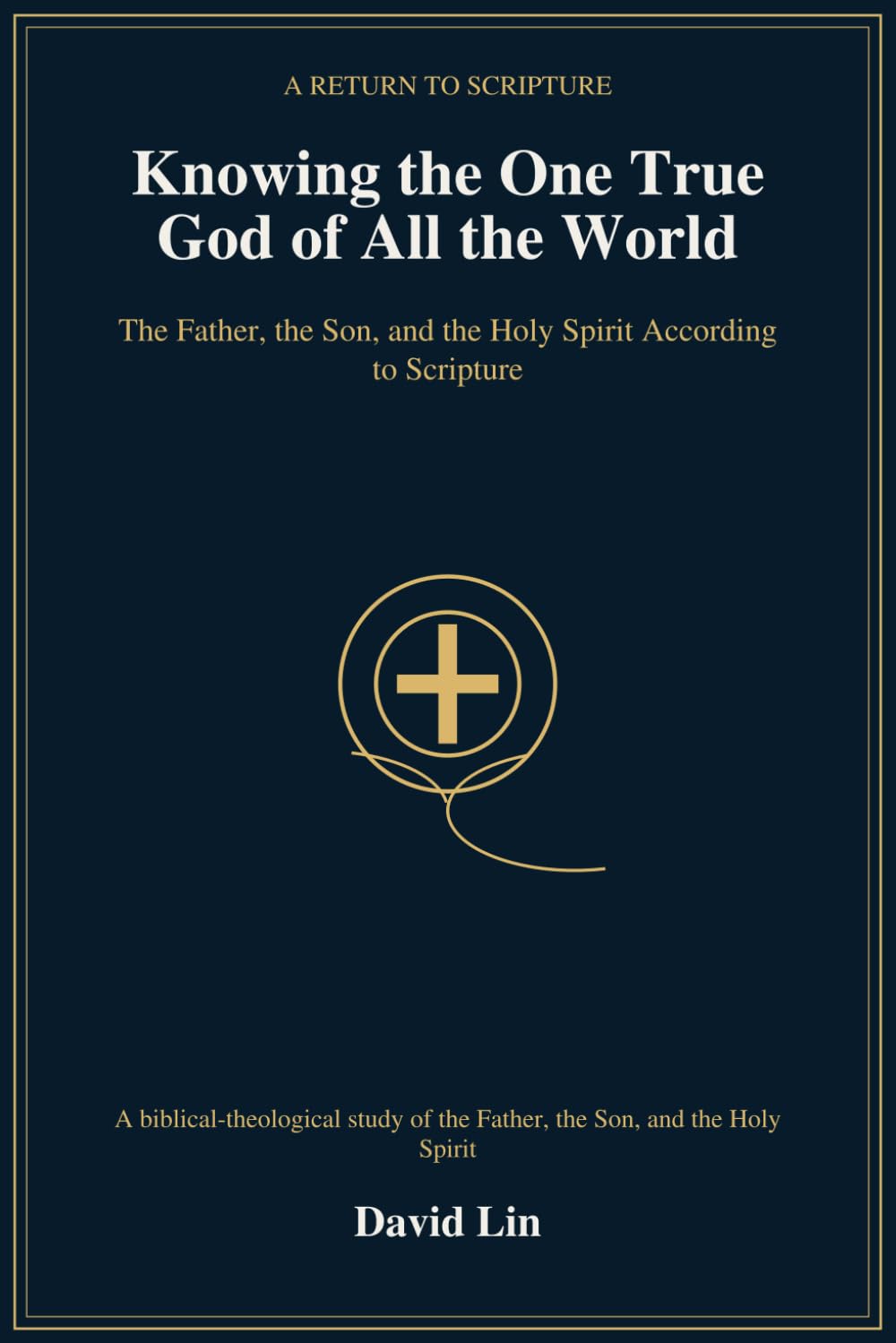 Knowing the One True God of All the World: The Father, the Son, and the Holy Spirit According to Scripture
