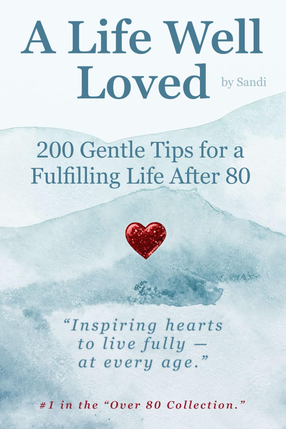 A Life Well Loved: Gentle Inspirations for Embracing Life After 80