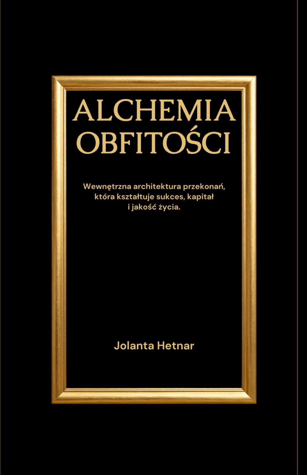 Alchemia Obfitości: Wewnętrzna architektura przekonań która kształtuje sukces, kapitał i jakość życia. Przewodnik transformacji dla liderów i przedsiębiorstw.