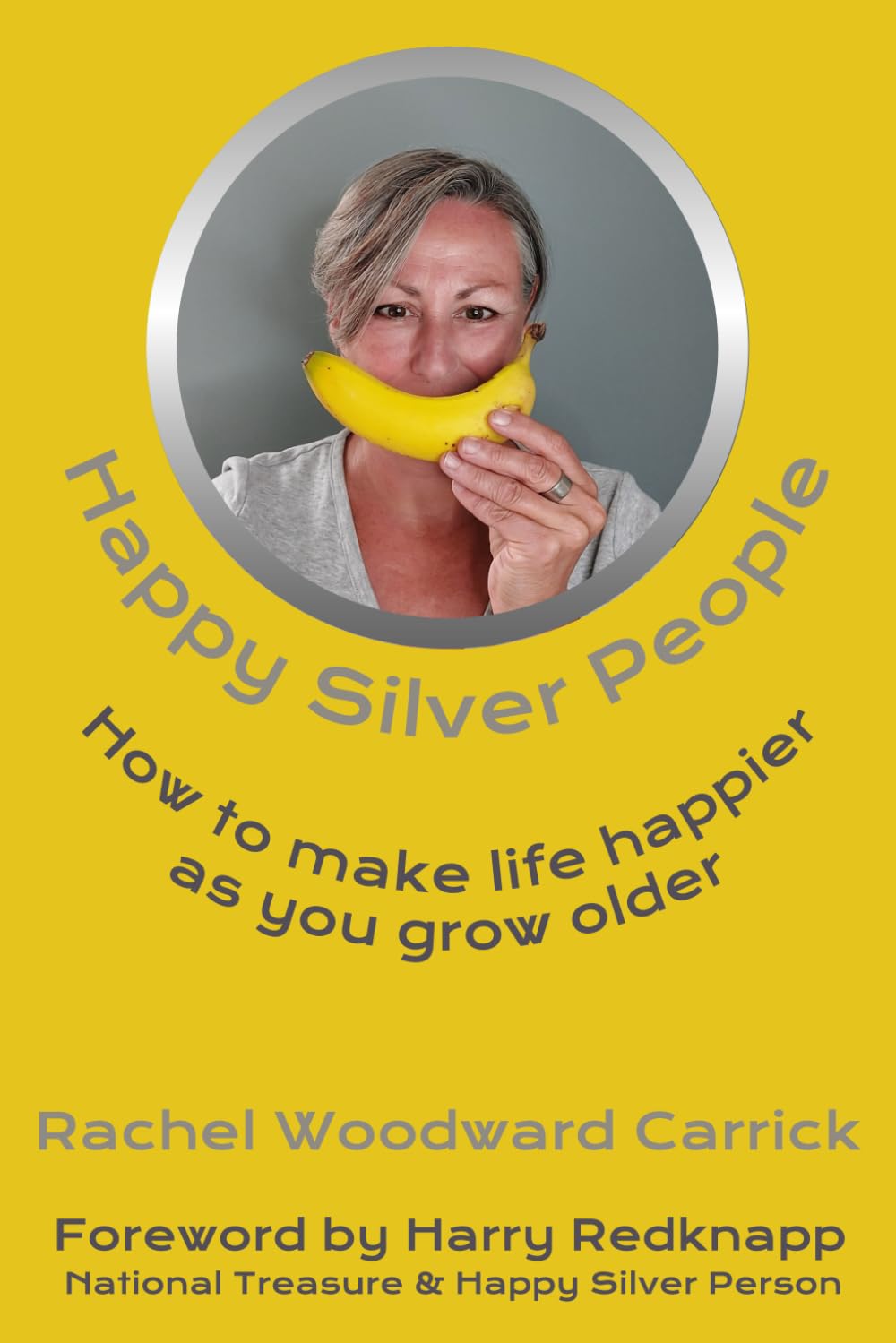 Happy Silver People: How To Make Life Happier As You Grow Older
