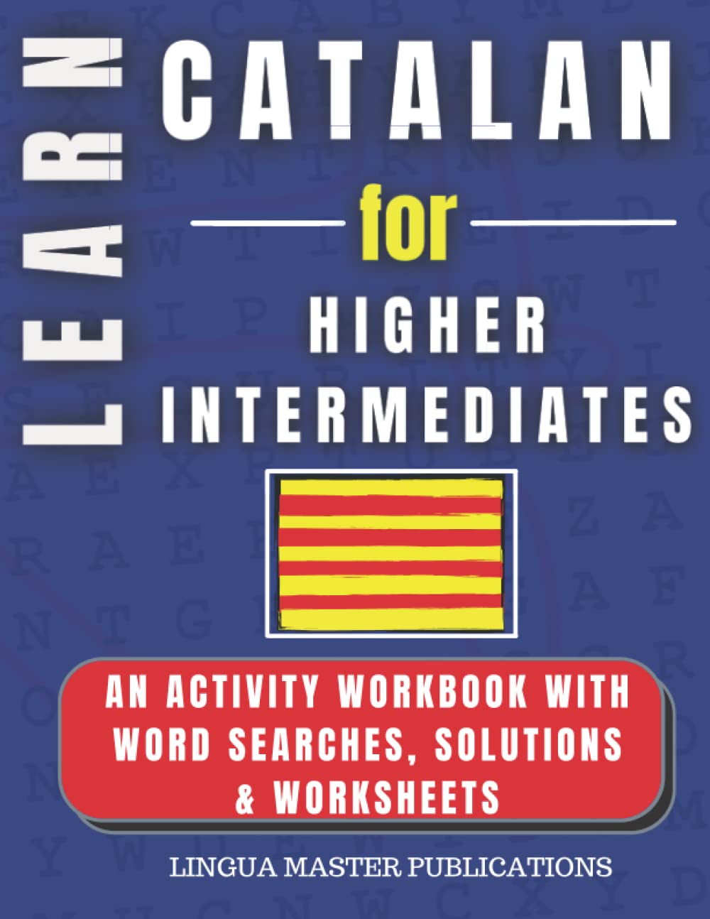 LEARN CATALAN FOR HIGHER INTERMEDIATES: WORD SEARCHES WITH 750+ INTERMEDIATE WORDS (B2 LEVEL) (LEARN FOREIGN LANGUAGES WITH WORD SEARCHES - HIGHER INTERMEDIATES)