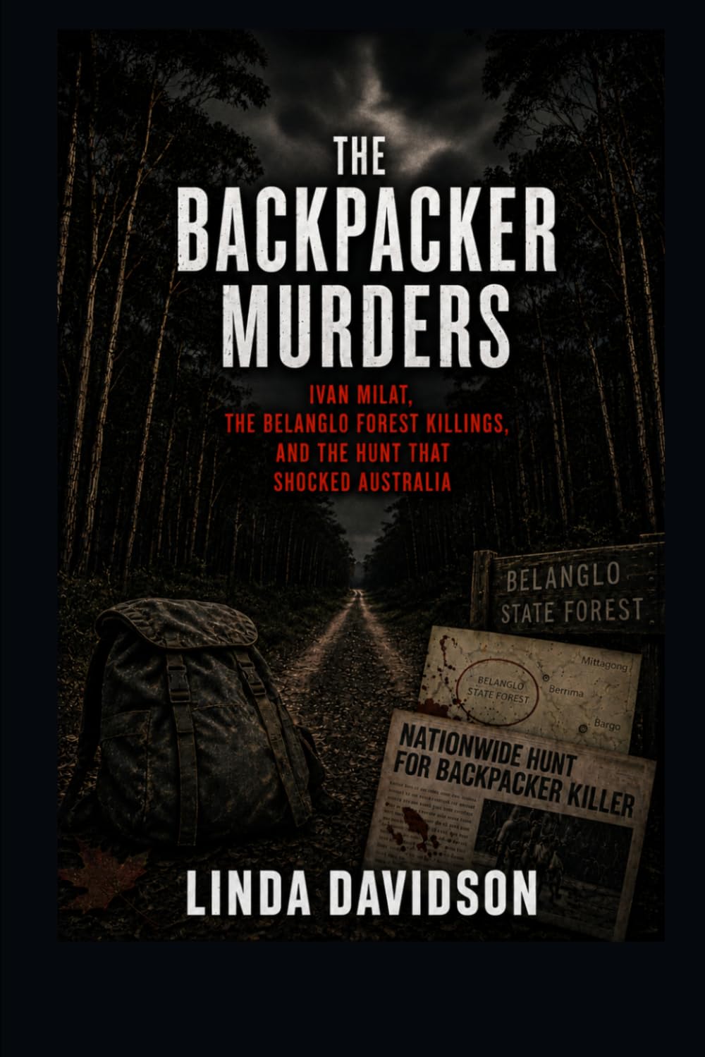 The Backpacker Murders: Ivan Milat, the Belanglo Forest Killings, and the Hunt That Shocked Australia