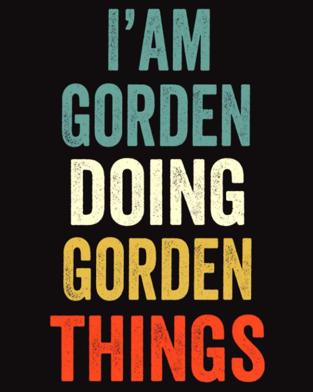 I'am Gorden Doing Gorden Things: Lined Notebook / Journal Gift, 120 Pages, 8 x 10 inches, Personalized Journal Gift for Gorden, Gift Idea for Gorden, Cute, College Ruled