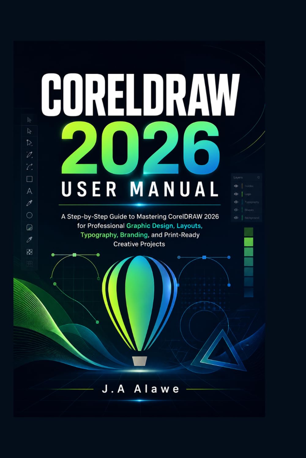 CORELDRAW 2026 USER MANUAL: A Step-by-Step Guide to Mastering CorelDRAW 2026 for Professional Graphic Design,Layouts, Typography, Branding, and Print-Ready Creative Projects