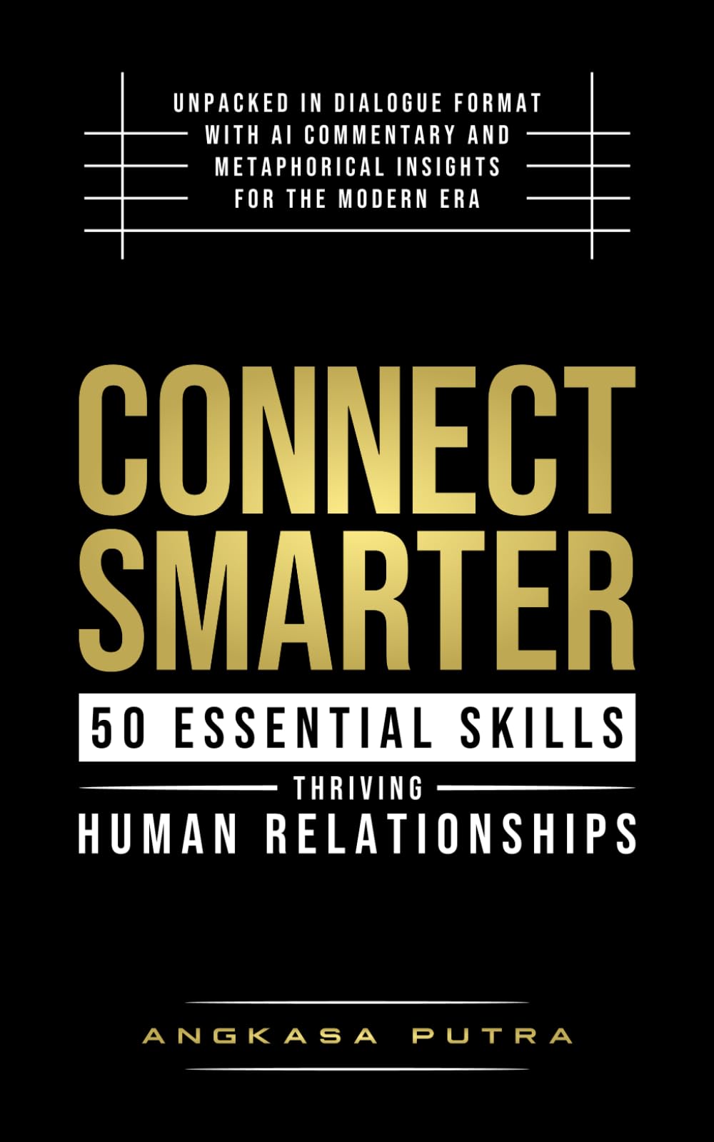 Connect Smarter — 50 Essential Skills for Thriving Human Relationships: Unpacked in Dialogue Format with AI Commentary and Metaphorical Insights for the Modern Era