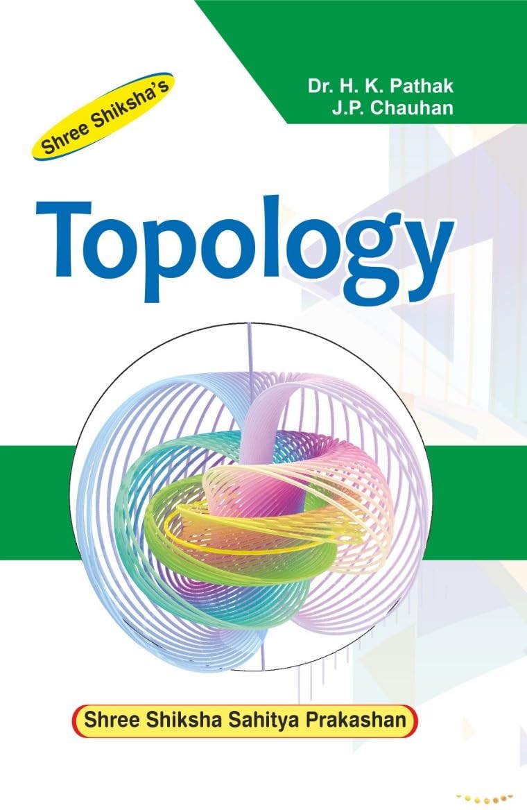 Topology by Dr. H.K. Pathak & J.P. Chauhan | For B.A., B.Sc. (4th Year - M.P. Universities) and M.A., M.Sc. Mathematics students of various universities from all over India Paperback – 1 January 2021